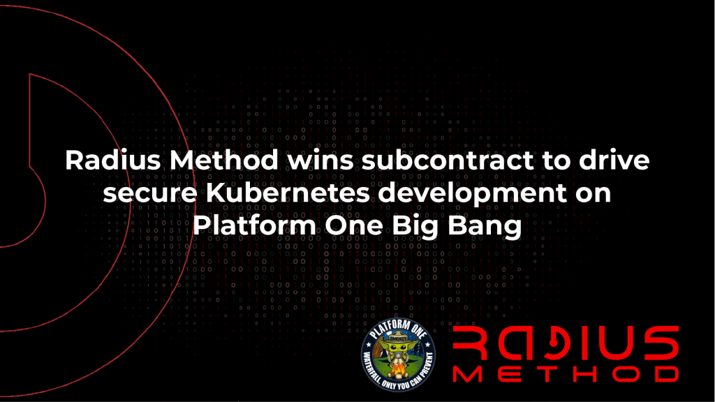 RADIUS METHOD WINS SUBCONTRACT TO HELP DRIVE SECURE KUBERNETES DEVELOPMENT ON PLATFORM ONE BIG BANG