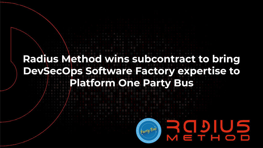RADIUS METHOD WINS SUBCONTRACT TO BRING DEVSECOPS SOFTWARE FACTORY EXPERTISE TO PLATFORM ONE PARTY BUS