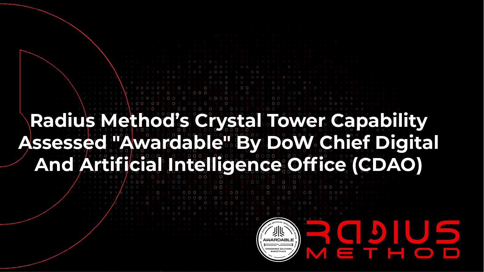 RADIUS METHOD'S CRYSTAL TOWER CAPABILITY ASSESSED "AWARDABLE" BY DOW CHIEF DIGITAL AND ARTIFICIAL INTELLIGENCE OFFICE (CDAO)